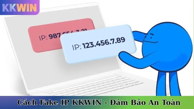 Cách Fake IP KKWIN - Nắm Rõ Kỹ Thuật, Đảm Bảo An Toàn