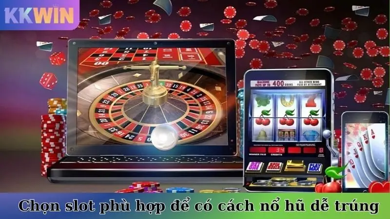 Chọn slot phù hợp để có cách nổ hũ dễ trúng