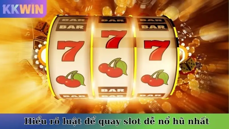 Hiểu rõ luật để quay slot dễ nổ hũ nhất