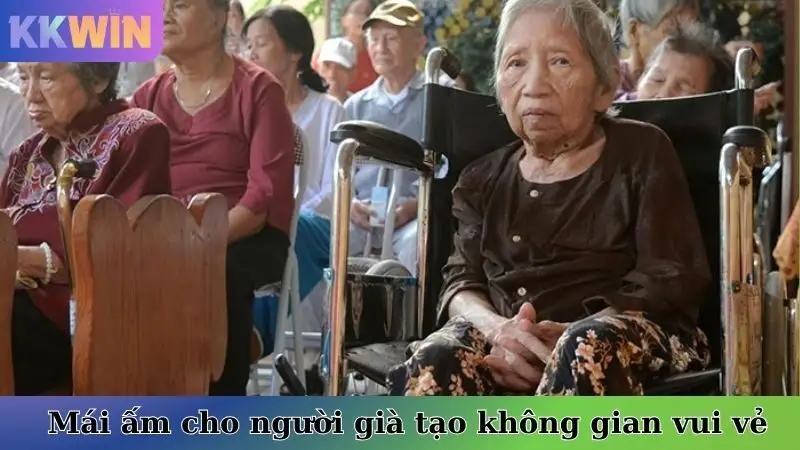 KKwin mái ấm cho người già mang đến không gian vui vẻ
