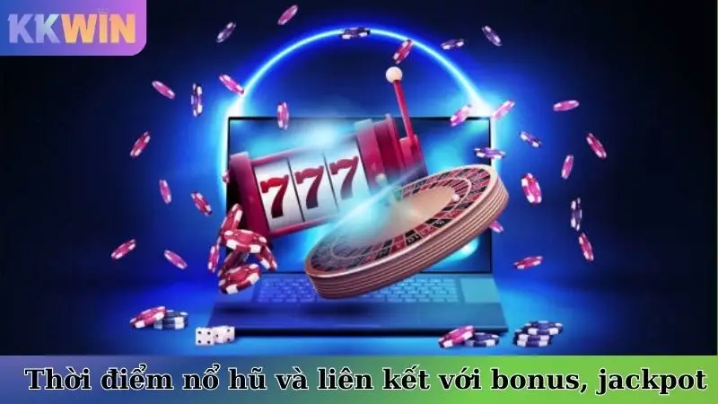 Thời điểm vàng nổ hũ và sự liên kết với bonus, jackpot