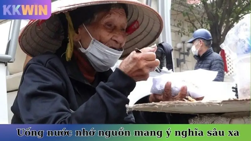 KKwin uống nước nhớ nguồn mang nhiều ý nghĩa sâu xa